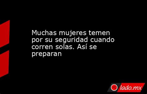 se corre sola|Muchas mujeres temen por su seguridad cuando corren solas..